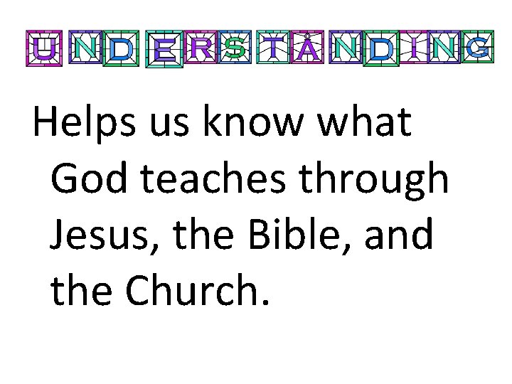 Helps us know what God teaches through Jesus, the Bible, and the Church. 