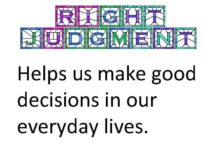 Helps us make good decisions in our everyday lives. 