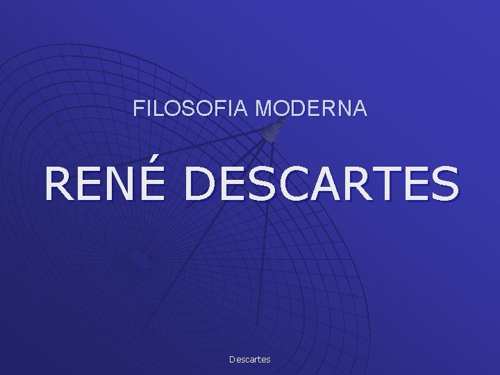 FILOSOFIA MODERNA RENÉ DESCARTES Descartes 