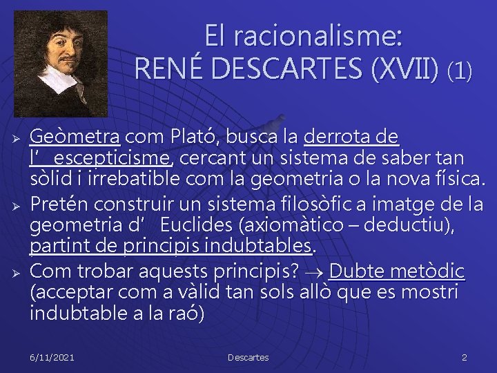 El racionalisme: RENÉ DESCARTES (XVII) (1) Ø Ø Ø Geòmetra com Plató, busca la