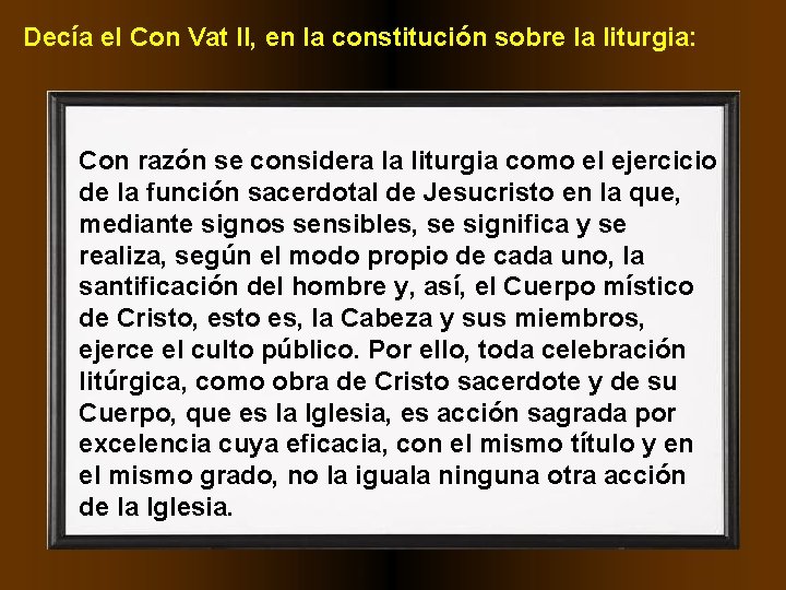 Decía el Con Vat II, en la constitución sobre la liturgia: Con razón se