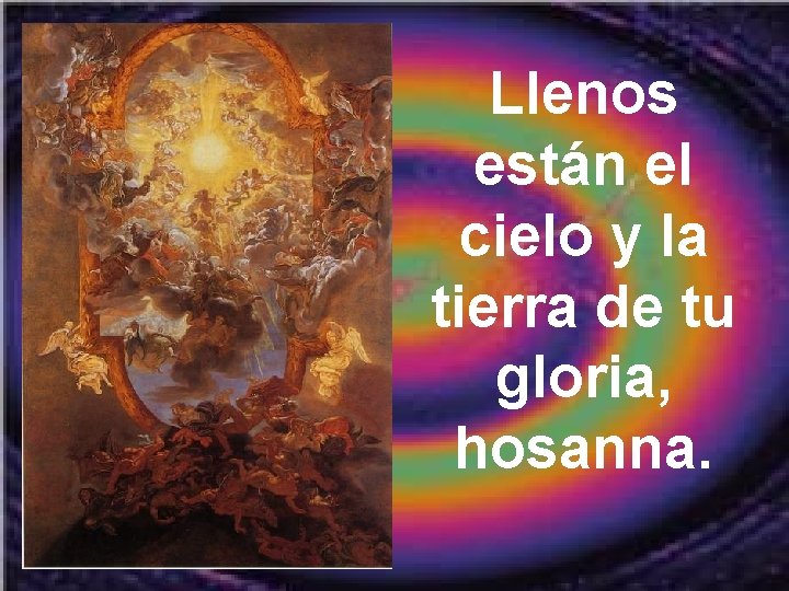 Llenos están el cielo y la tierra de tu gloria, hosanna. Llenos están el cielo y la tierra de tu gloria, hosanna.