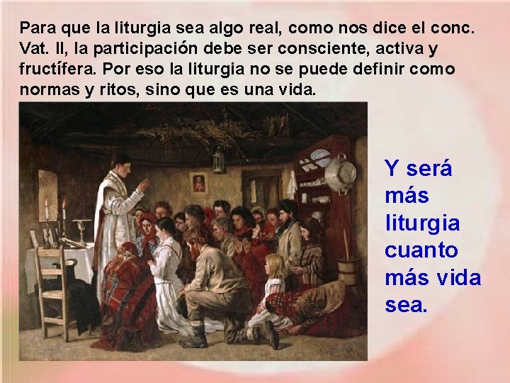 Para que la liturgia sea algo real, como nos dice el conc. Vat. II,