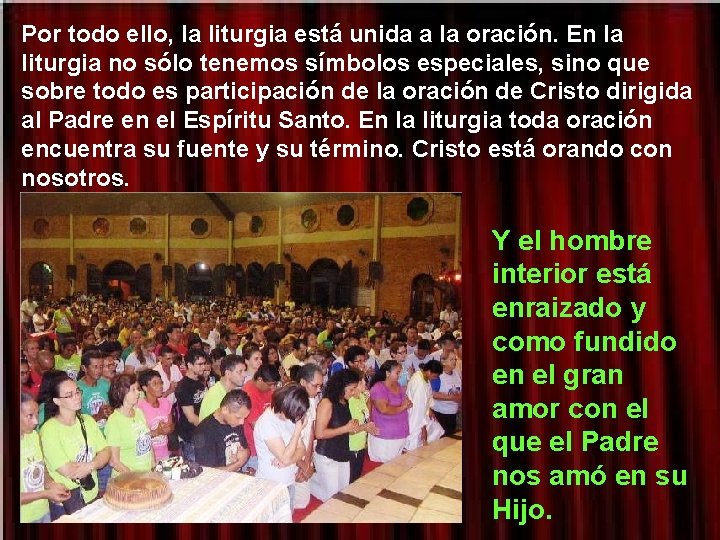 Por todo ello, la liturgia está unida a la oración. En la liturgia no