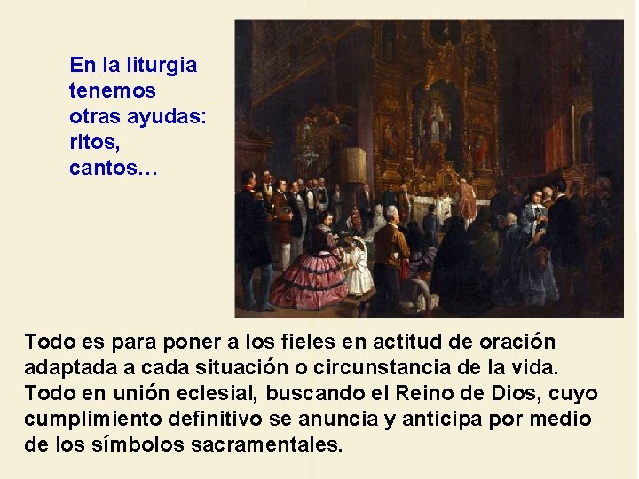 En la liturgia tenemos otras ayudas: ritos, cantos… Todo es para poner a los En la liturgia tenemos otras ayudas: ritos, cantos… Todo es para poner a los
