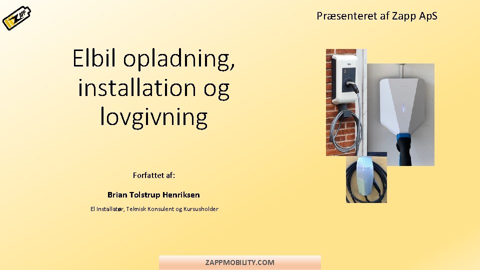Præsenteret af Zapp Ap. S Elbil opladning, installation og lovgivning Forfattet af: Brian Tolstrup