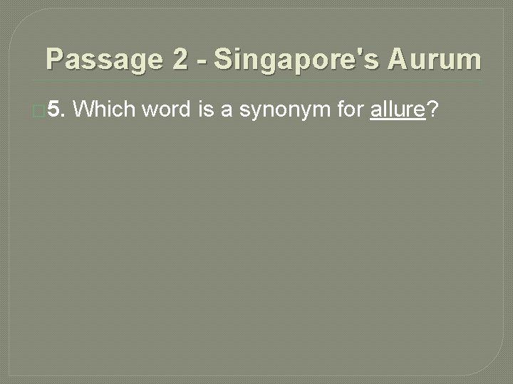 Passage 2 - Singapore's Aurum � 5. Which word is a synonym for allure? Passage 2 - Singapore's Aurum � 5. Which word is a synonym for allure?