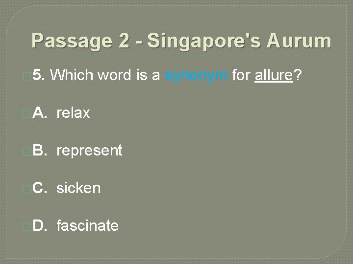 Passage 2 - Singapore's Aurum � 5. Which word is a synonym for allure? Passage 2 - Singapore's Aurum � 5. Which word is a synonym for allure?