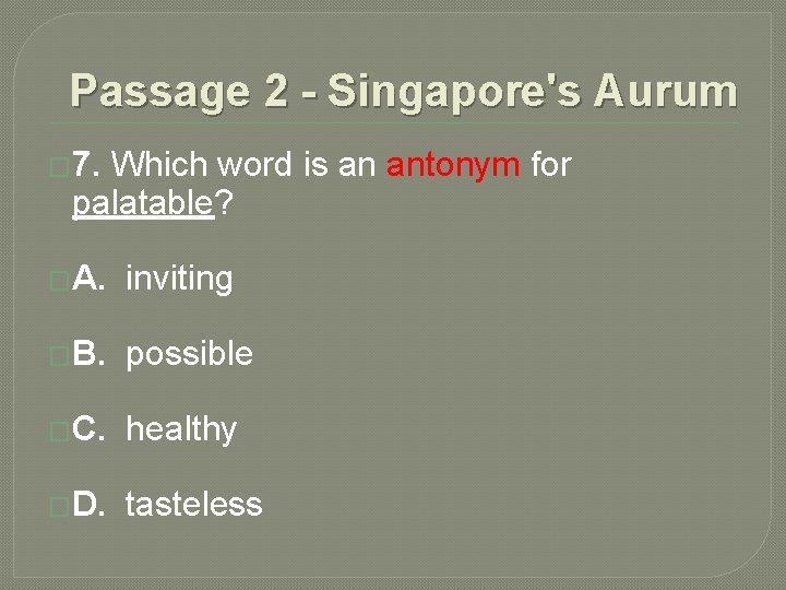 Passage 2 - Singapore's Aurum � 7. Which word is an antonym for palatable? Passage 2 - Singapore's Aurum � 7. Which word is an antonym for palatable?