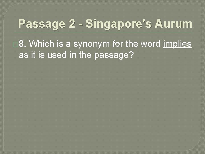 Passage 2 - Singapore's Aurum � 8. Which is a synonym for the word Passage 2 - Singapore's Aurum � 8. Which is a synonym for the word