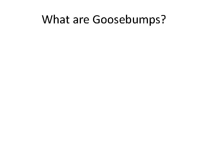 What are Goosebumps? 