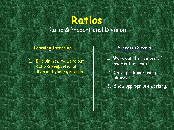 Ratios Ratio & Proportional Division Learning Intention 1. Explain how to work out Ratio