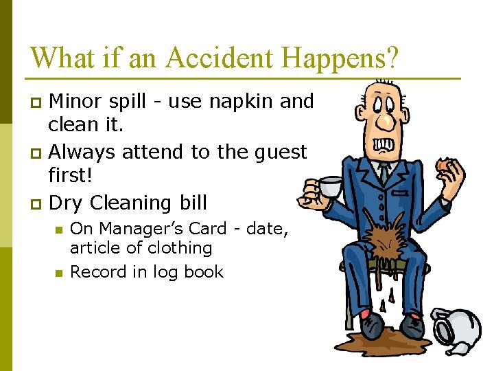 What if an Accident Happens? Minor spill - use napkin and clean it. p