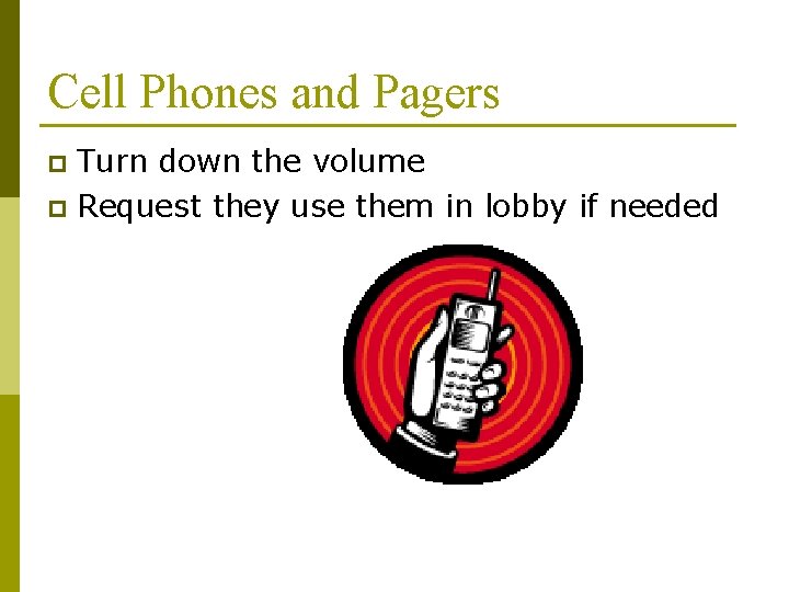 Cell Phones and Pagers Turn down the volume p Request they use them in