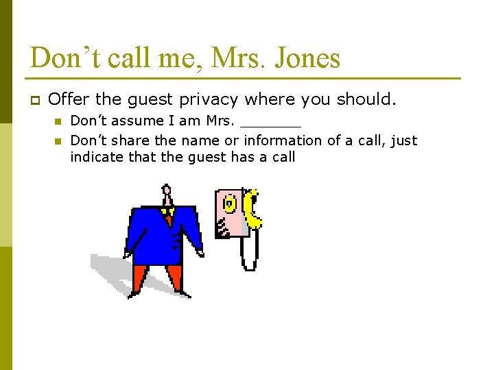 Don’t call me, Mrs. Jones p Offer the guest privacy where you should. n