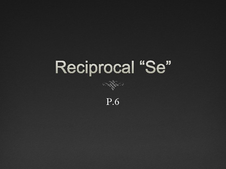 Reciprocal “Se” P. 6 