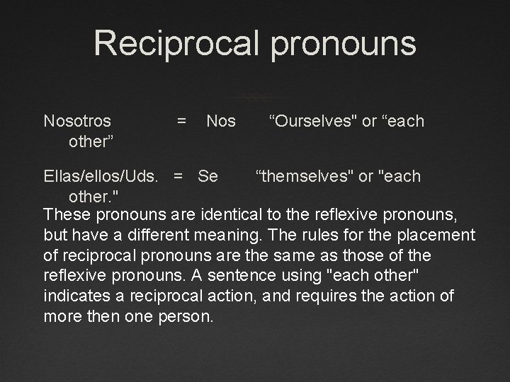 Reciprocal pronouns Nosotros other” = Nos “Ourselves" or “each Ellas/ellos/Uds. = Se “themselves" or