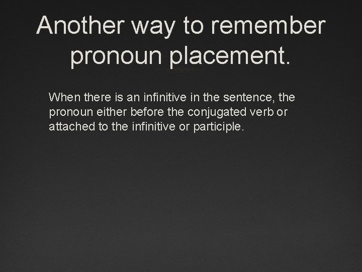 Another way to remember pronoun placement. When there is an infinitive in the sentence,