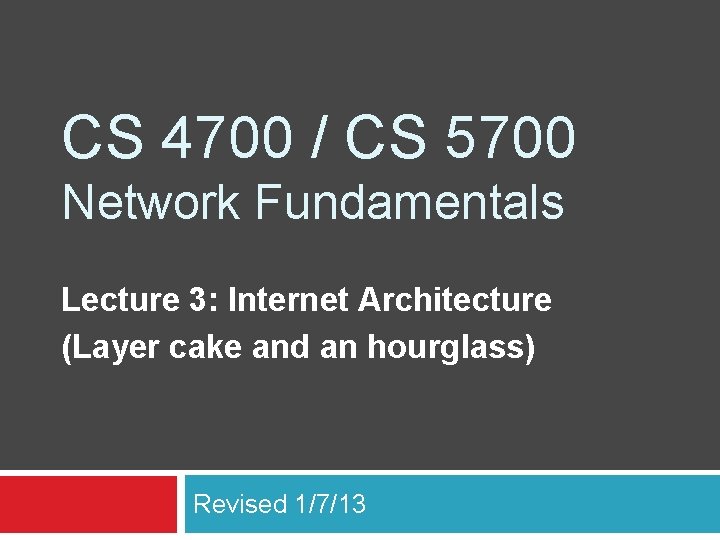 CS 4700 / CS 5700 Network Fundamentals Lecture 3: Internet Architecture (Layer cake and