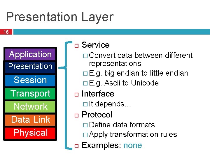 Presentation Layer 16 Application � Convert data between different representations � E. g. big