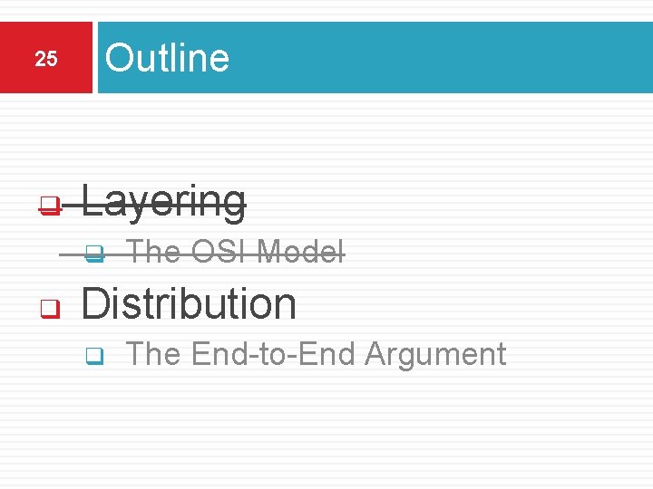 25 Outline q Layering q q The OSI Model Distribution q The End-to-End Argument