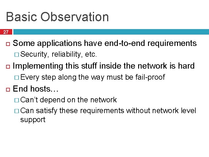 Basic Observation 27 Some applications have end-to-end requirements � Security, Implementing this stuff inside