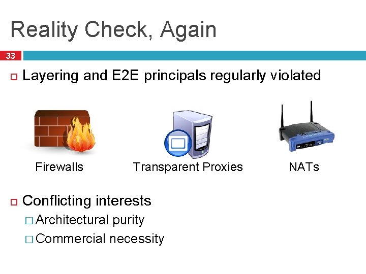 Reality Check, Again 33 Layering and E 2 E principals regularly violated Firewalls Transparent