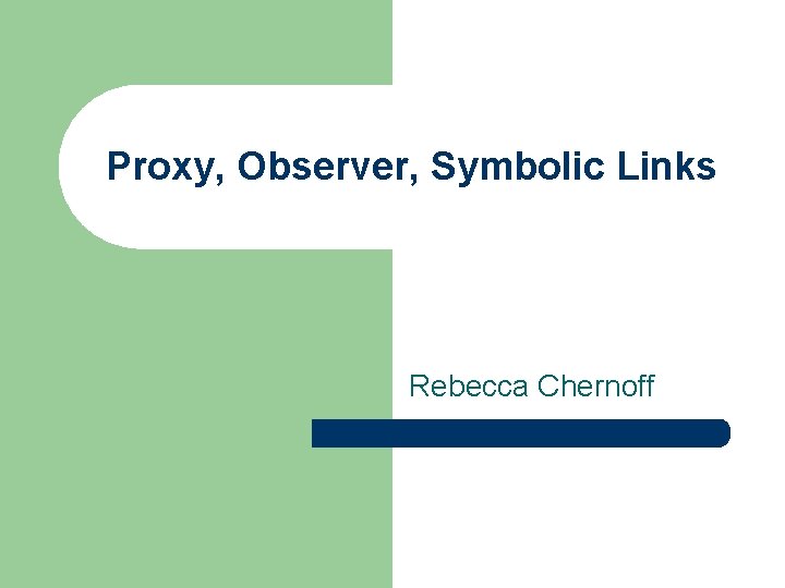 Proxy, Observer, Symbolic Links Rebecca Chernoff 