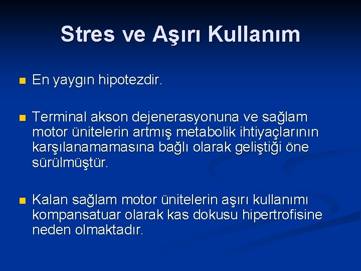 Stres ve Aşırı Kullanım n En yaygın hipotezdir. n Terminal akson dejenerasyonuna ve sağlam