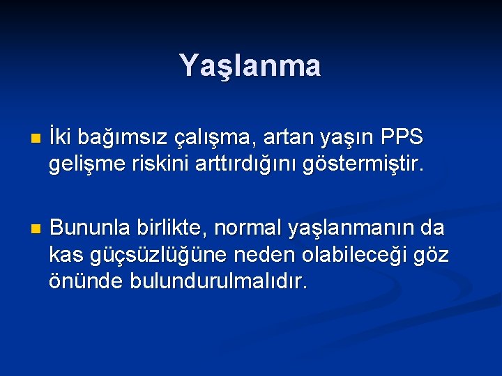 Yaşlanma n İki bağımsız çalışma, artan yaşın PPS gelişme riskini arttırdığını göstermiştir. n Bununla