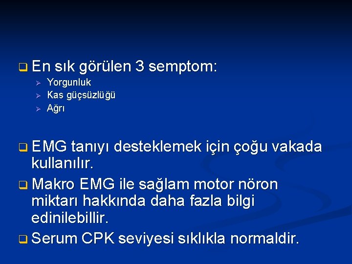 q En Ø Ø Ø sık görülen 3 semptom: Yorgunluk Kas güçsüzlüğü Ağrı q