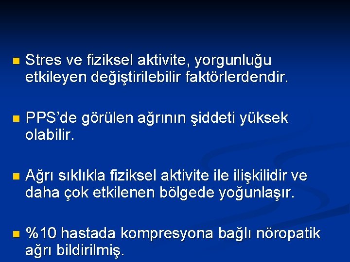 n Stres ve fiziksel aktivite, yorgunluğu etkileyen değiştirilebilir faktörlerdendir. n PPS’de görülen ağrının şiddeti