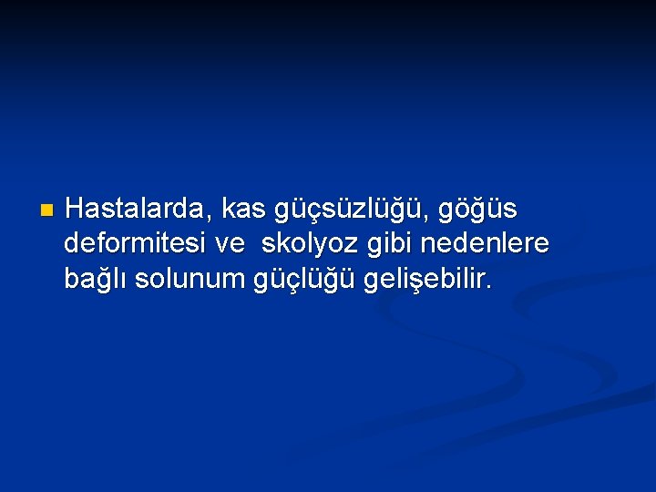 n Hastalarda, kas güçsüzlüğü, göğüs deformitesi ve skolyoz gibi nedenlere bağlı solunum güçlüğü gelişebilir.