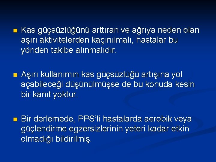 n Kas güçsüzlüğünü arttıran ve ağrıya neden olan aşırı aktivitelerden kaçınılmalı, hastalar bu yönden