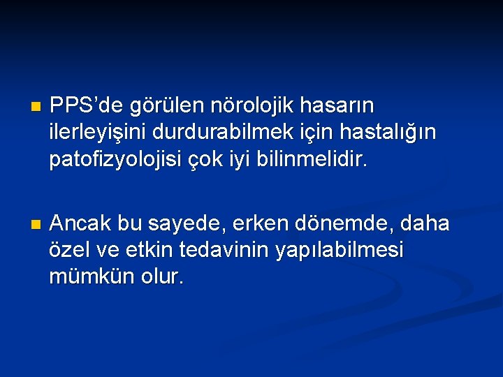 n PPS’de görülen nörolojik hasarın ilerleyişini durdurabilmek için hastalığın patofizyolojisi çok iyi bilinmelidir. n