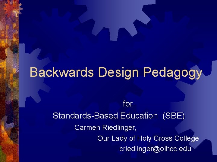 Backwards Design Pedagogy for Standards-Based Education (SBE) Carmen Riedlinger, Our Lady of Holy Cross
