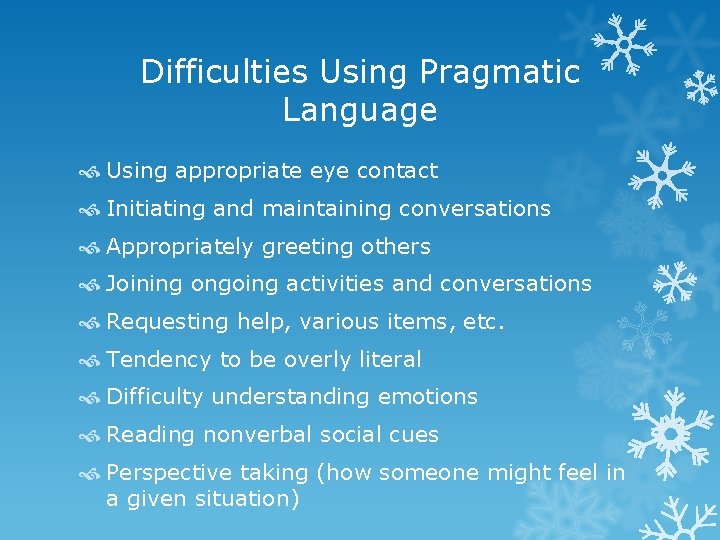 Difficulties Using Pragmatic Language Using appropriate eye contact Initiating and maintaining conversations Appropriately greeting