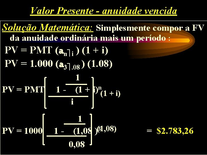 Valor Presente - anuidade vencida Solução Matemática: Simplesmente compor a FV da anuidade ordinária