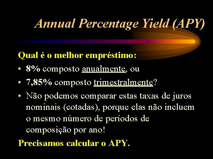 Annual Percentage Yield (APY) Qual é o melhor empréstimo: • 8% composto anualmente, ou