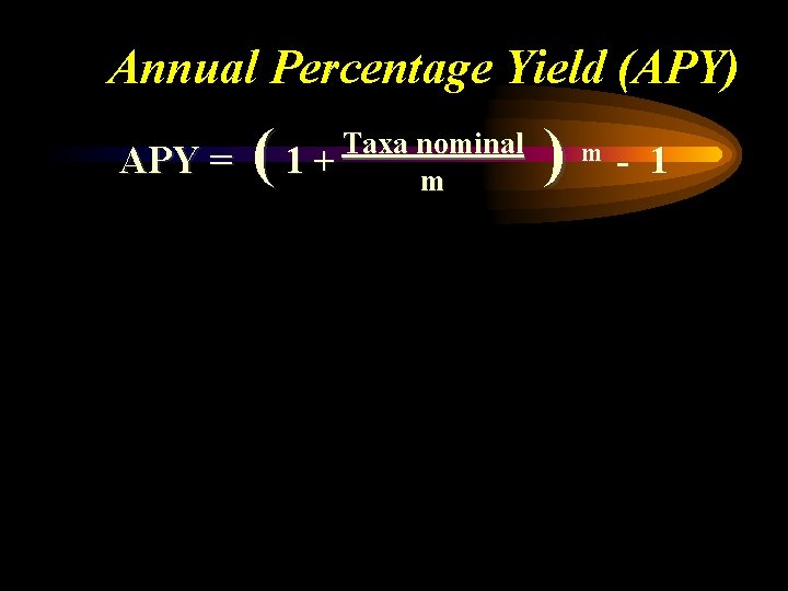 Annual Percentage Yield (APY) APY = ( Taxa nominal 1+ m ) m -