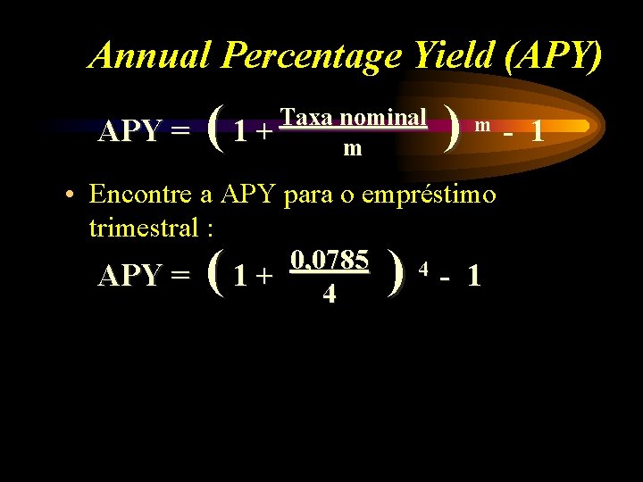 Annual Percentage Yield (APY) APY = ( Taxa nominal 1+ m ) m •