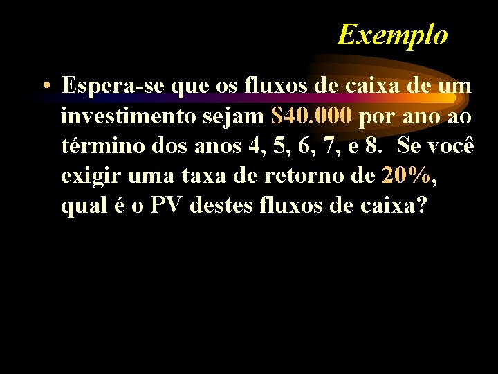 Exemplo • Espera-se que os fluxos de caixa de um investimento sejam $40. 000