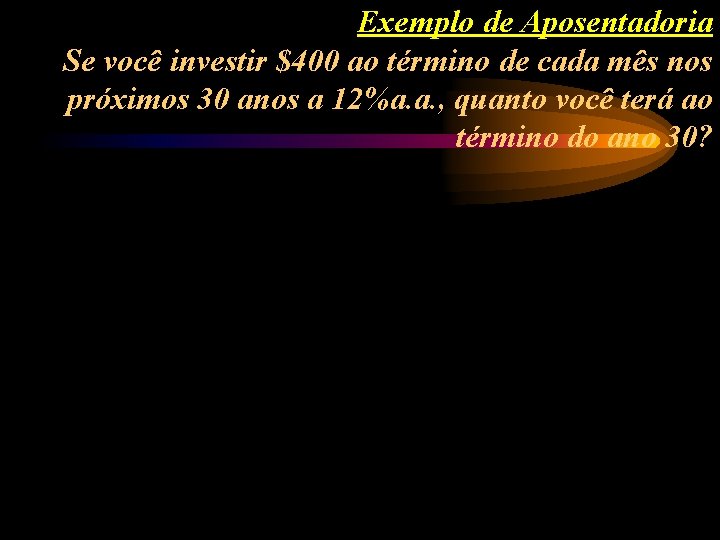 Exemplo de Aposentadoria Se você investir $400 ao término de cada mês nos próximos