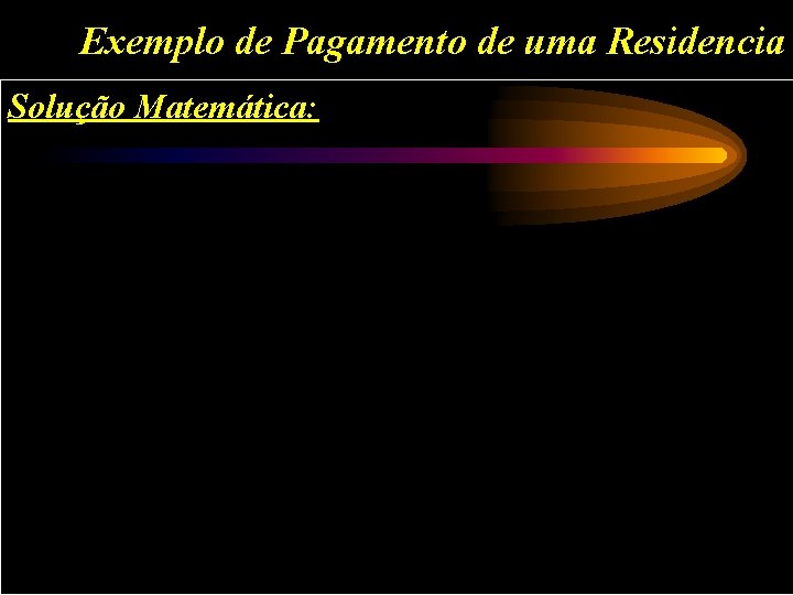 Exemplo de Pagamento de uma Residencia Solução Matemática: 