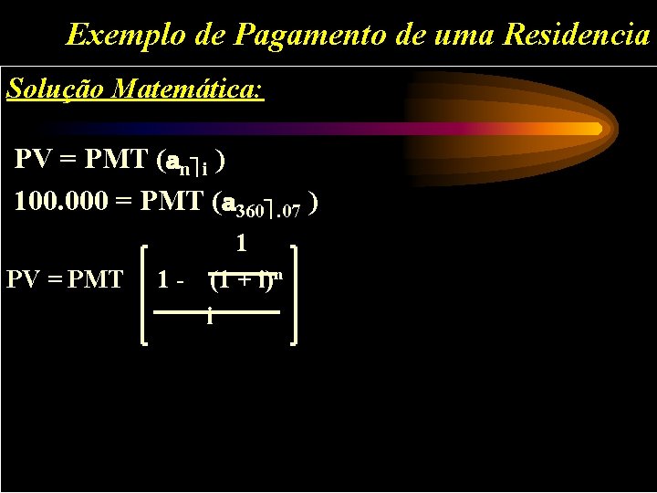 Exemplo de Pagamento de uma Residencia Solução Matemática: PV = PMT (an i )