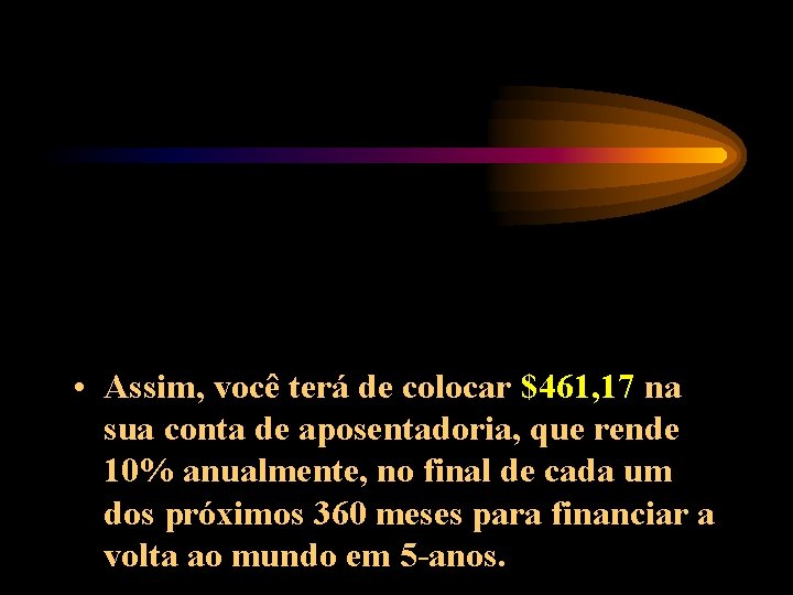  • Assim, você terá de colocar $461, 17 na sua conta de aposentadoria,