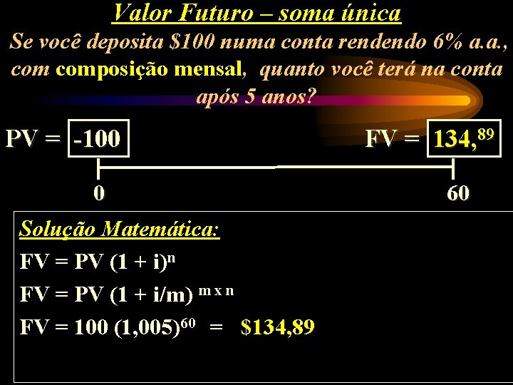 Valor Futuro – soma única Se você deposita $100 numa conta rendendo 6% a.