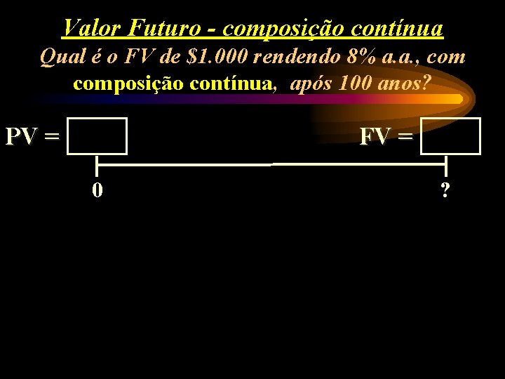 Valor Futuro - composição contínua Qual é o FV de $1. 000 rendendo 8%