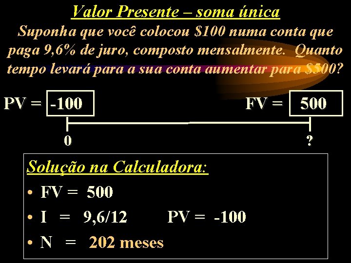 Valor Presente – soma única Suponha que você colocou $100 numa conta que paga