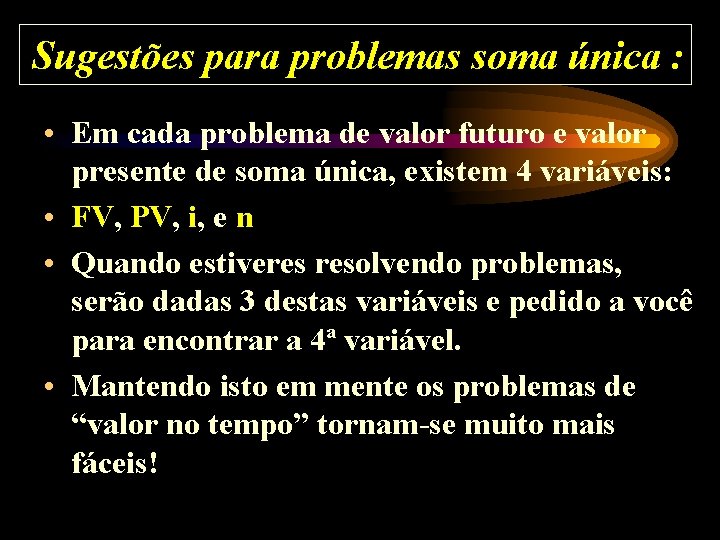 Sugestões para problemas soma única : • Em cada problema de valor futuro e